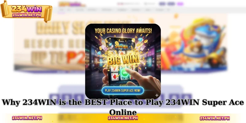 Why 234WIN is the BEST Place to Play 234WIN Super Ace Online