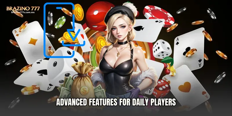 Advanced Features for Daily Players