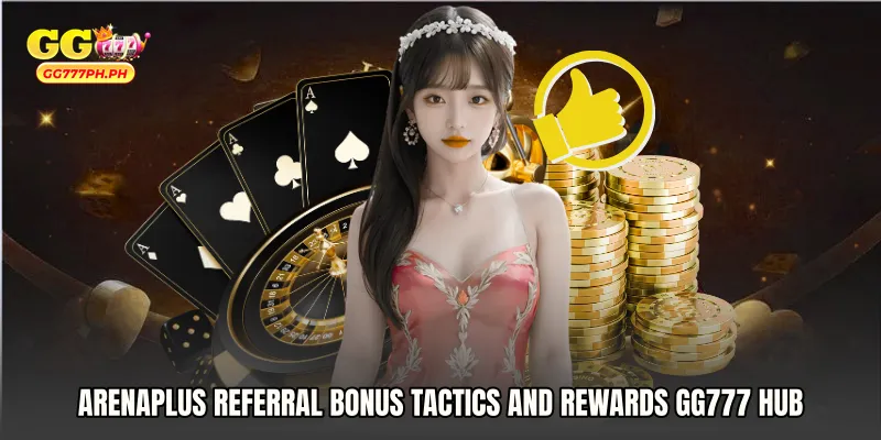 ArenaPlus referral bonus Tactics and Rewards GG777 Hub