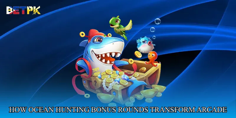 How Ocean Hunting Bonus Rounds Transform Arcade Fishing Games