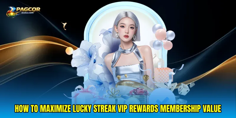 How to maximize Lucky streak VIP rewards membership value