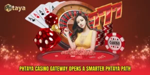 PHTAYA Casino Gateway Opens A Smarter PHTAYA Path