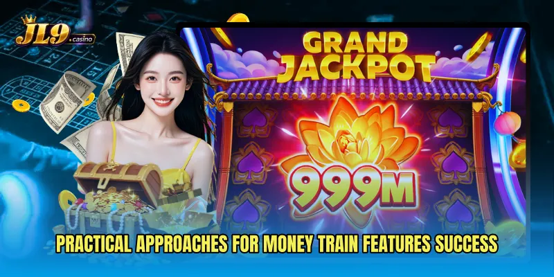 Practical approaches for Money Train Features success